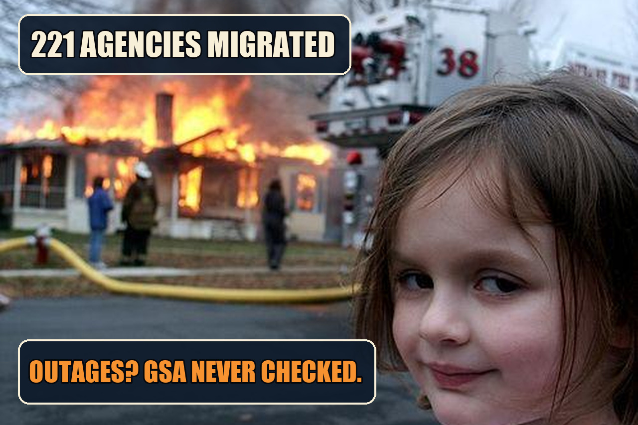 Disaster Girl meme with the setup 221 agencies migrated and the payoff Outages? GSA never checked.