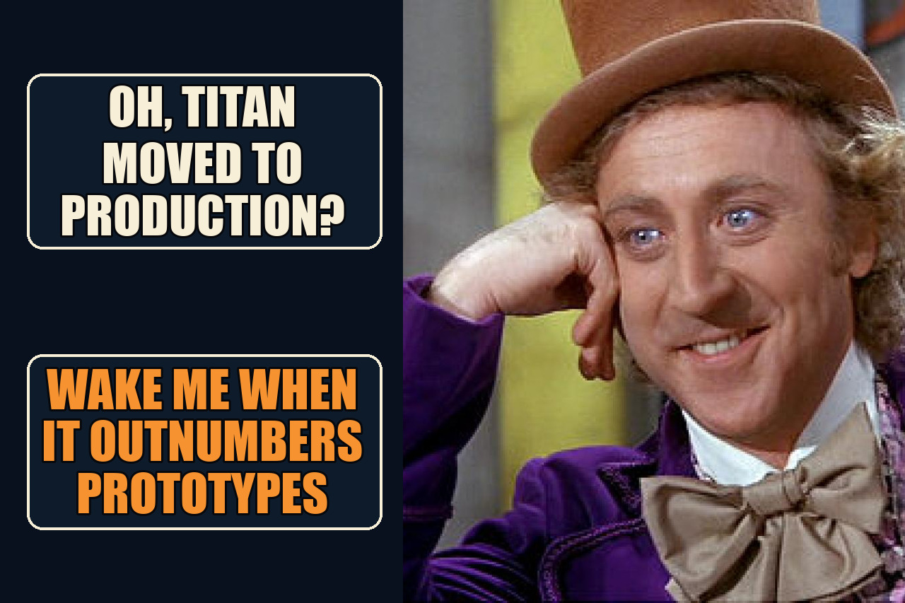 Condescending Wonka meme with the setup Oh, TITAN moved to production? and the payoff Wake me when it outnumbers prototypes.
