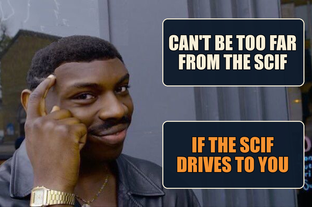 Roll Safe meme with the setup Can't be too far from the SCIF and the payoff If the SCIF drives to you.