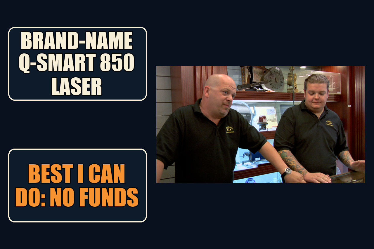 Pawn Stars Best I Can Do meme with the setup Brand-name Q-Smart 850 laser and the payoff Best I can do: no funds.
