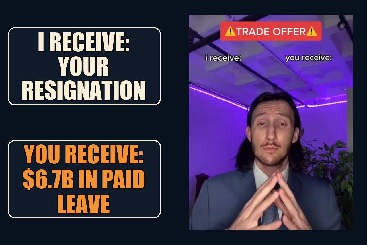 Trade Offer reaction frame with the setup I receive: your resignation and the payoff You receive: $6.7B in paid leave.