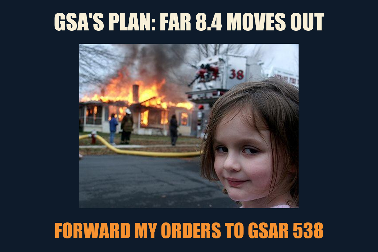 Disaster Girl meme: GSA's plan, FAR 8.4 moves out. Forward my orders to GSAR 538.