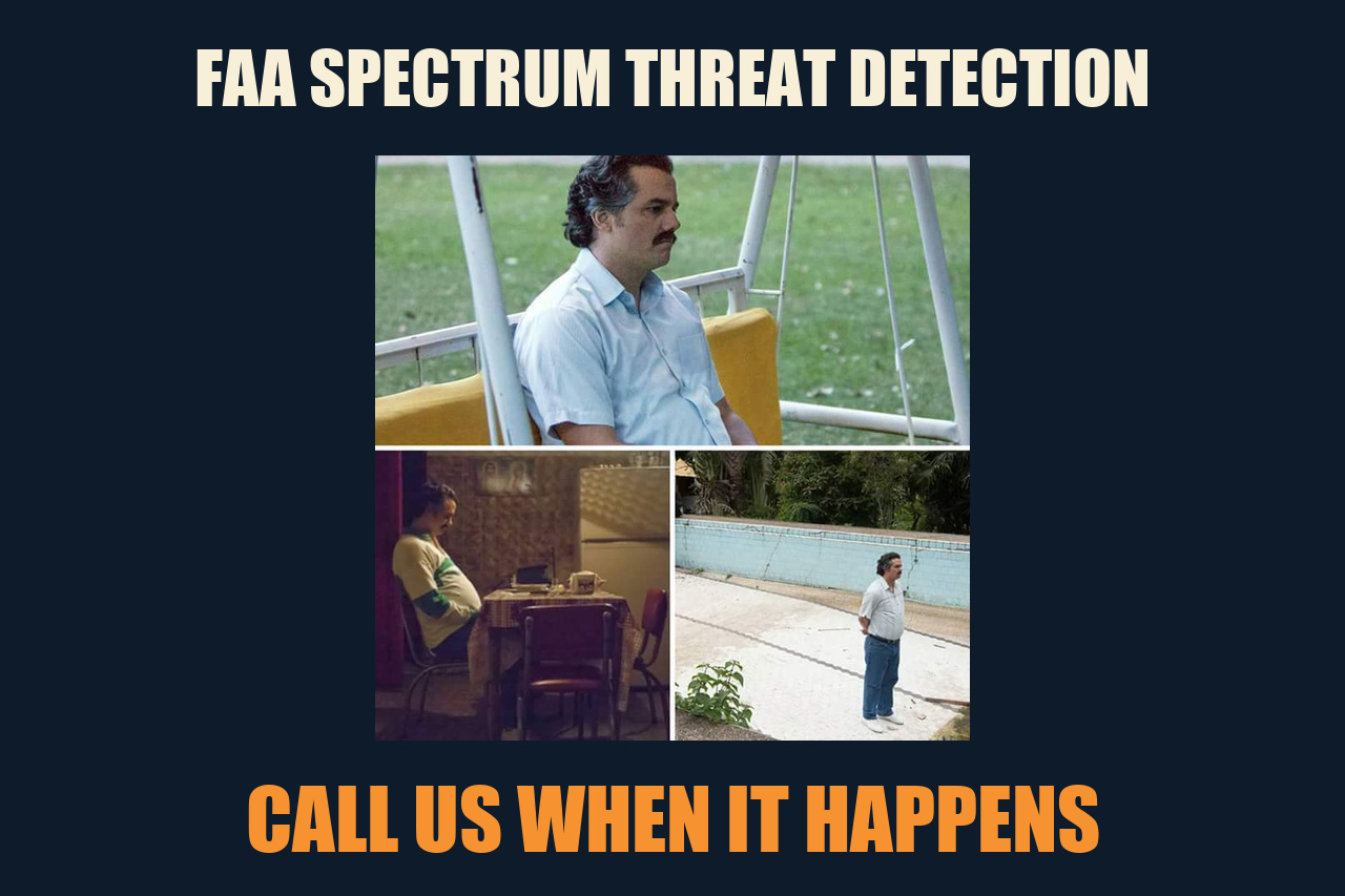 Waiting Pablo Escobar meme: FAA SPECTRUM THREAT DETECTION / CALL US WHEN IT HAPPENS