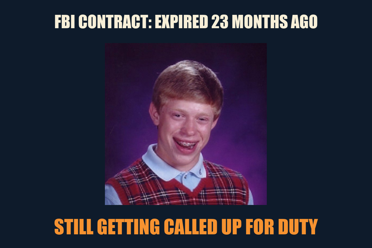 Bad Luck Brian meme: FBI CONTRACT: EXPIRED 23 MONTHS AGO / STILL GETTING CALLED UP FOR DUTY