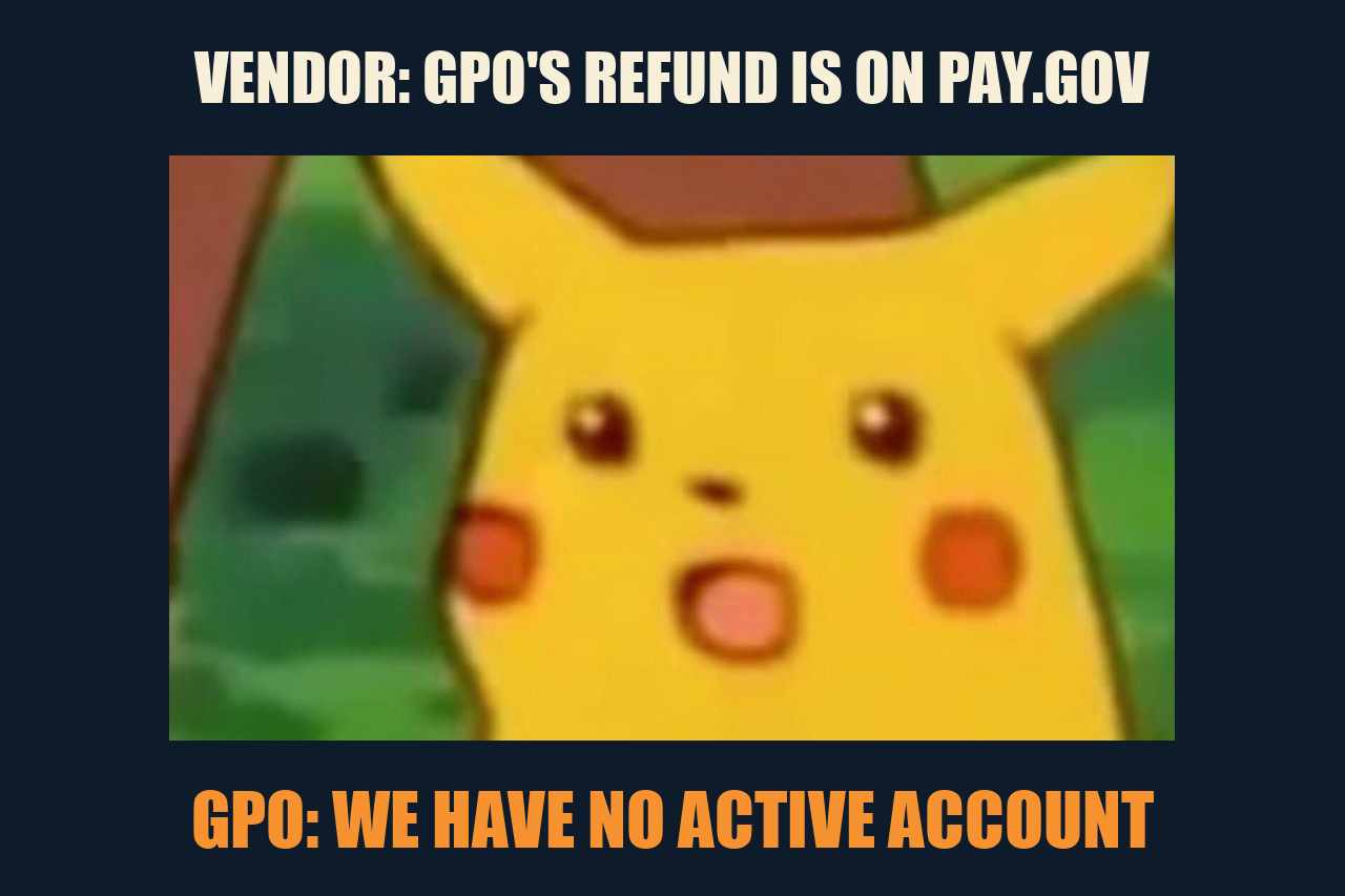 Surprised Pikachu meme: VENDOR: GPO'S REFUND IS ON PAY.GOV / GPO: WE HAVE NO ACTIVE ACCOUNT