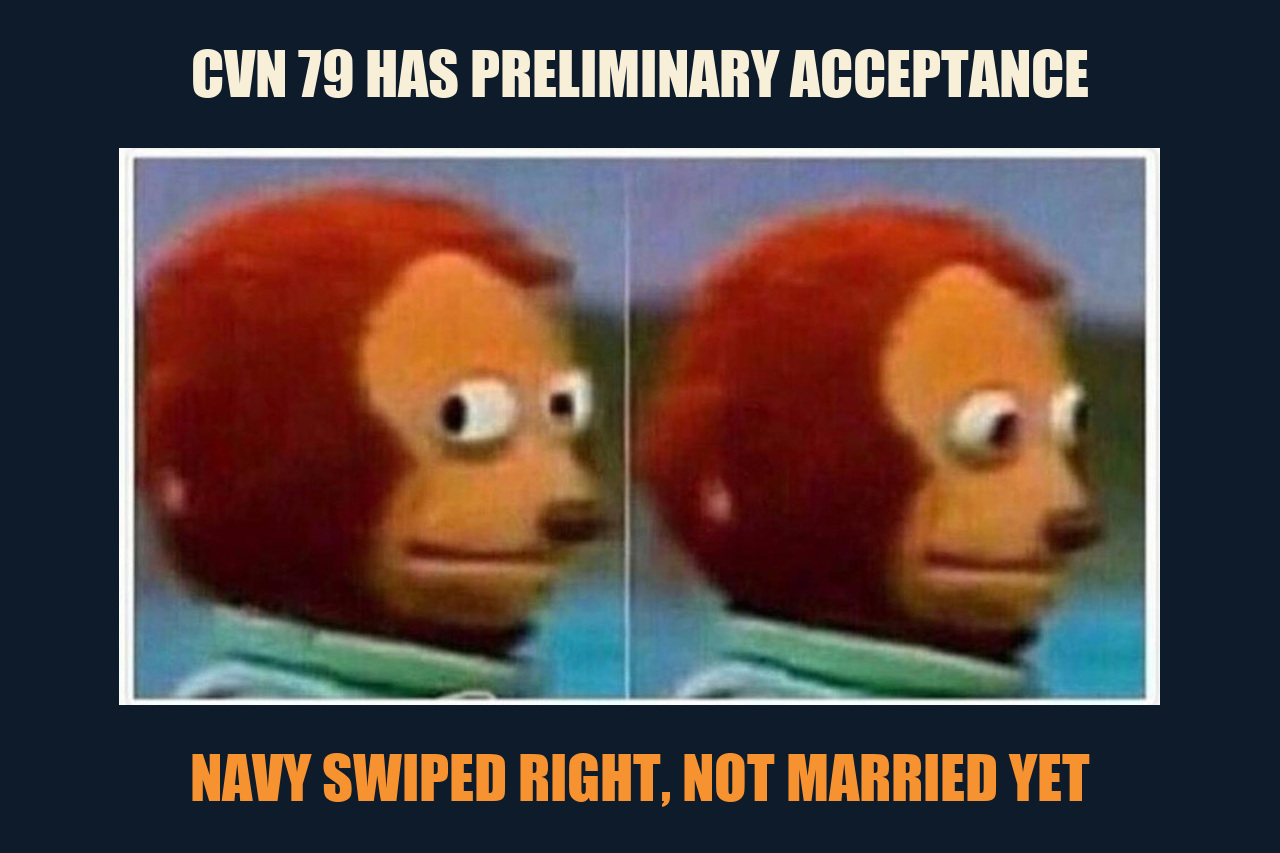 Awkward Look Monkey Puppet meme: CVN 79 HAS PRELIMINARY ACCEPTANCE / NAVY SWIPED RIGHT, NOT MARRIED YET
