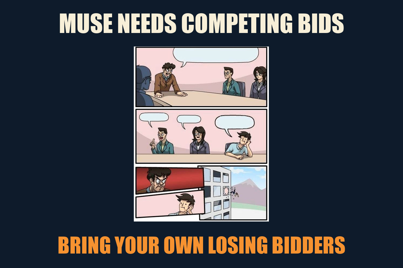 Boardroom Meeting Suggestion meme: MUSE NEEDS COMPETING BIDS / BRING YOUR OWN LOSING BIDDERS