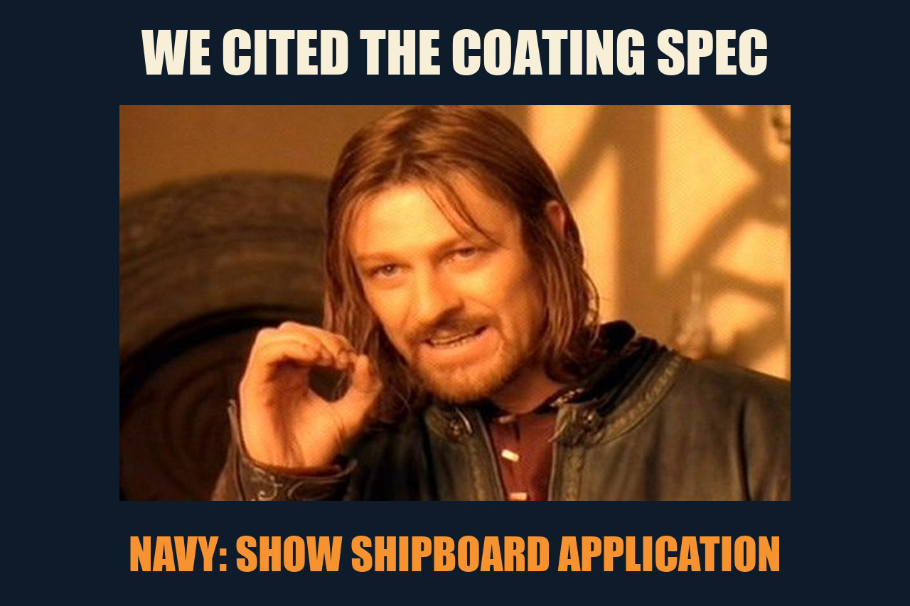 One Does Not Simply meme: WE CITED THE COATING SPEC / NAVY: SHOW SHIPBOARD APPLICATION