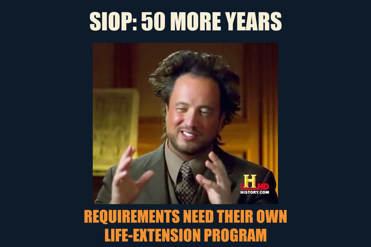Ancient Aliens meme: SIOP: 50 MORE YEARS / REQUIREMENTS NEED THEIR OWN LIFE-EXTENSION PROGRAM