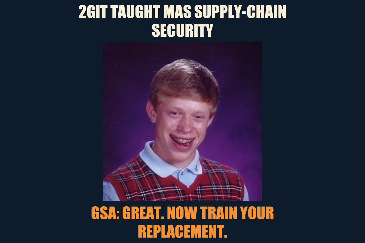 Bad Luck Brian meme: 2GIT TAUGHT MAS SUPPLY-CHAIN SECURITY / GSA: GREAT. NOW TRAIN YOUR REPLACEMENT.