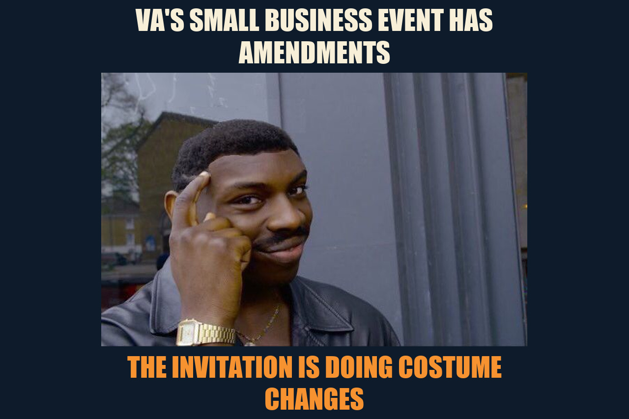 Roll Safe meme: VA'S SMALL BUSINESS EVENT HAS AMENDMENTS / THE INVITATION IS DOING COSTUME CHANGES