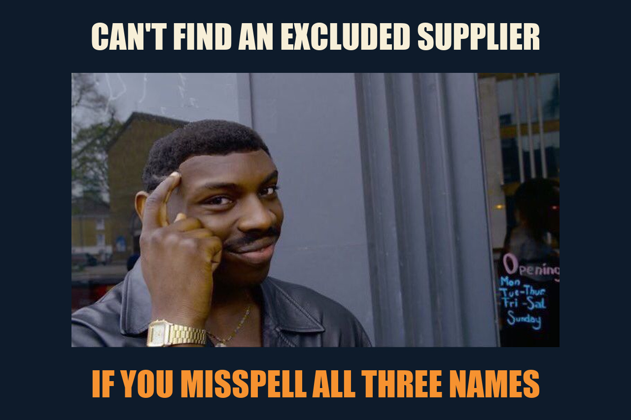 Roll Safe meme: CAN'T FIND AN EXCLUDED SUPPLIER / IF YOU MISSPELL ALL THREE NAMES