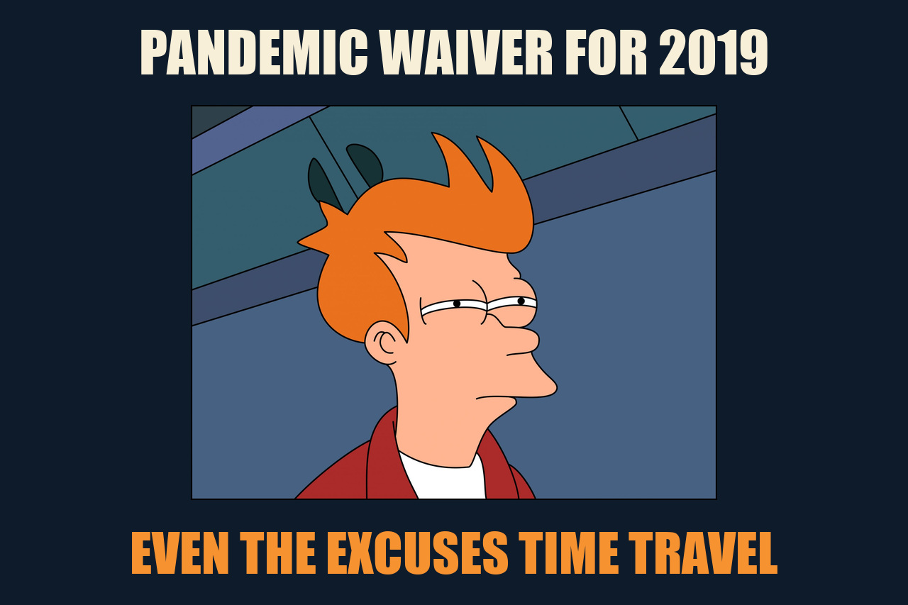 Futurama Fry meme: PANDEMIC WAIVER FOR 2019 / EVEN THE EXCUSES TIME TRAVEL
