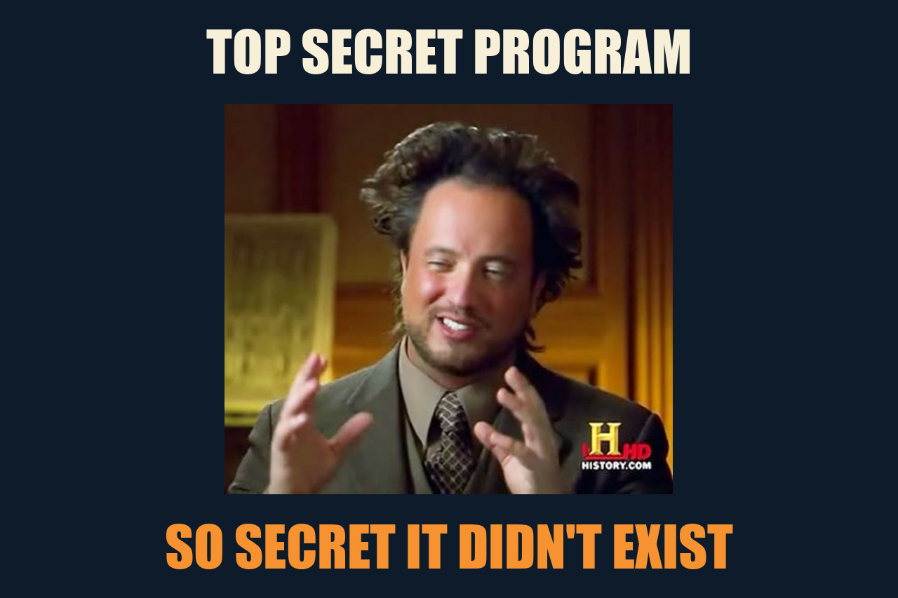 Ancient Aliens meme: TOP SECRET PROGRAM / SO SECRET IT DIDN'T EXIST