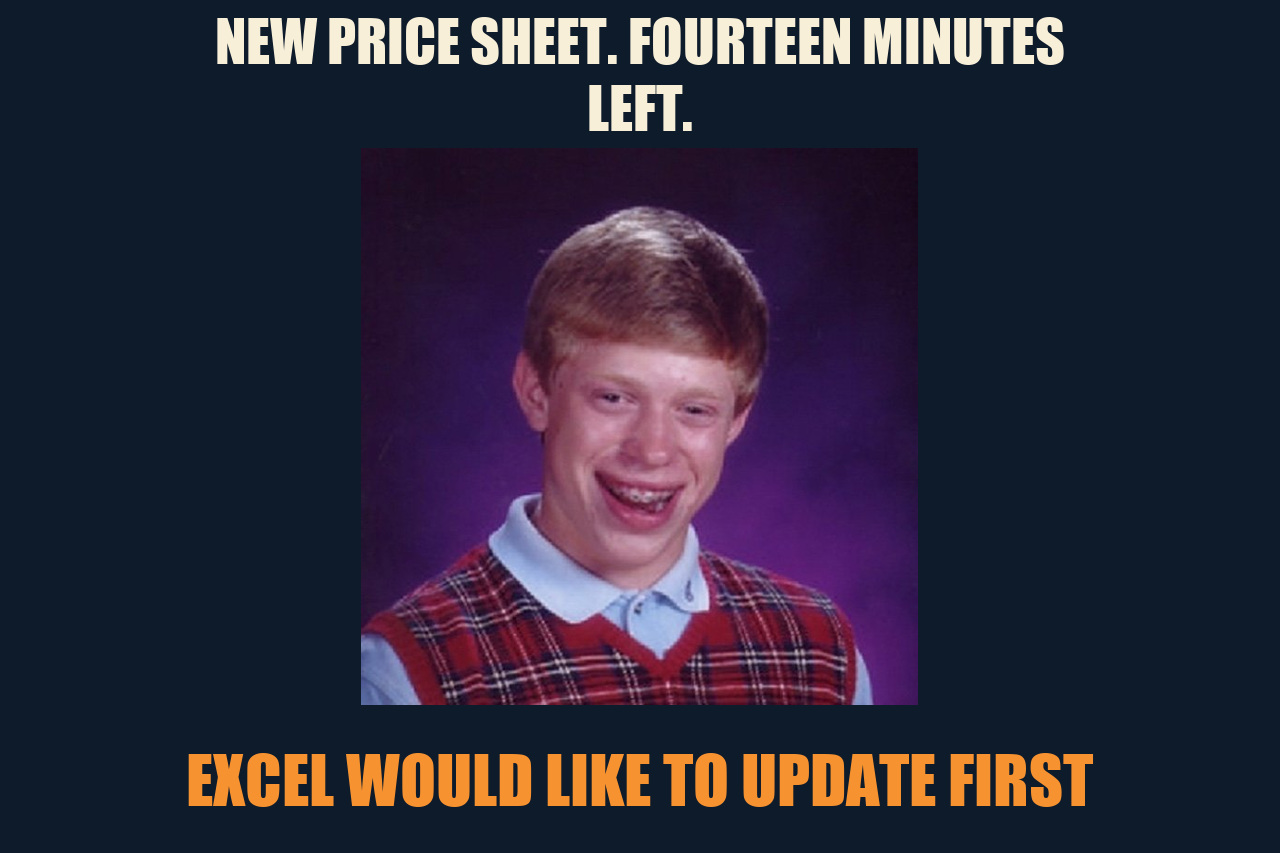 Bad Luck Brian meme: NEW PRICE SHEET. FOURTEEN MINUTES LEFT. / EXCEL WOULD LIKE TO UPDATE FIRST