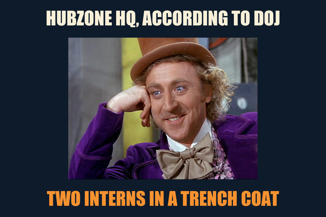 Condescending Wonka meme: HUBZONE HQ, ACCORDING TO DOJ / TWO INTERNS IN A TRENCH COAT