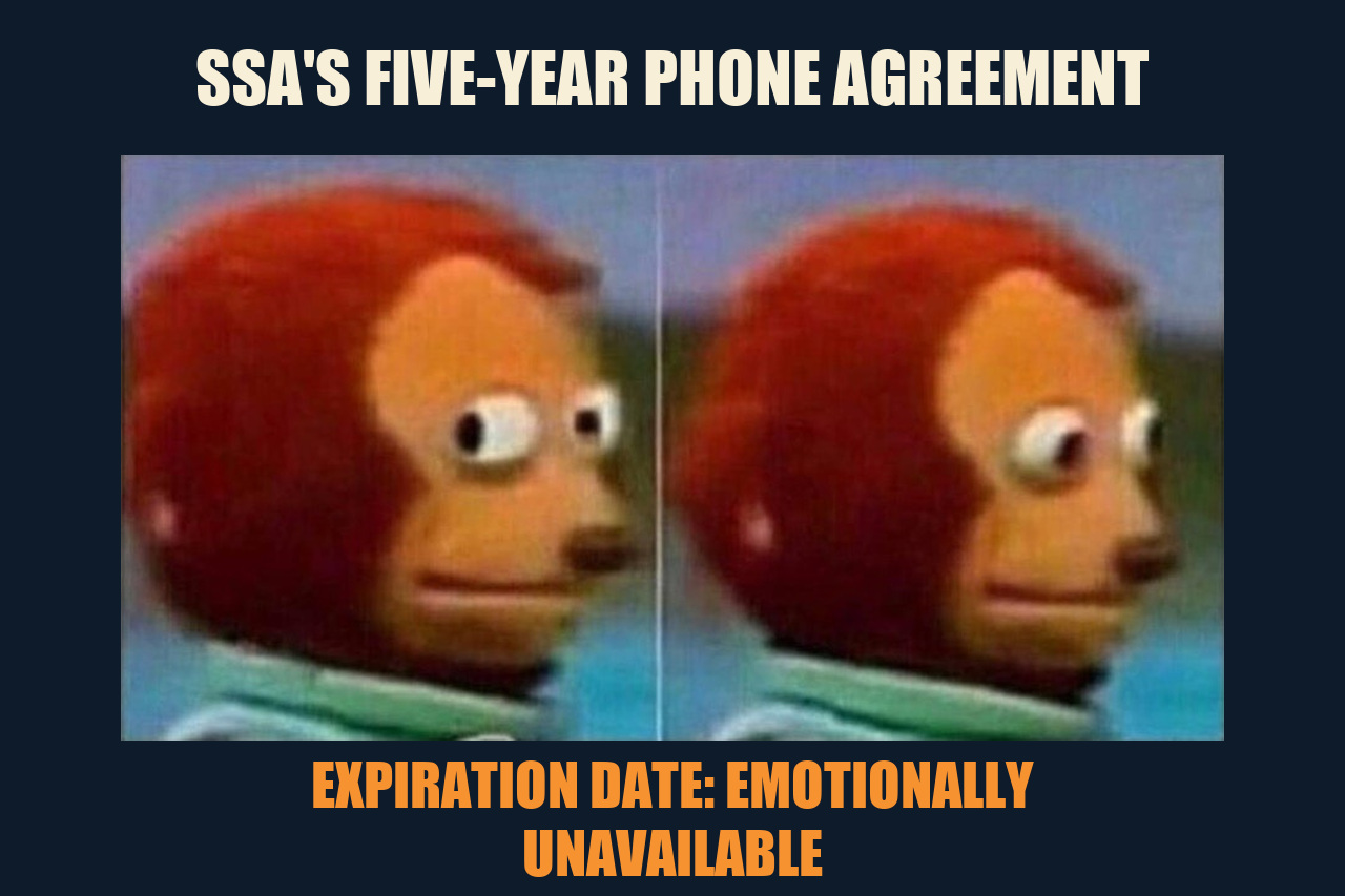 Awkward Look Monkey Puppet meme: SSA'S FIVE-YEAR PHONE AGREEMENT / EXPIRATION DATE: EMOTIONALLY UNAVAILABLE