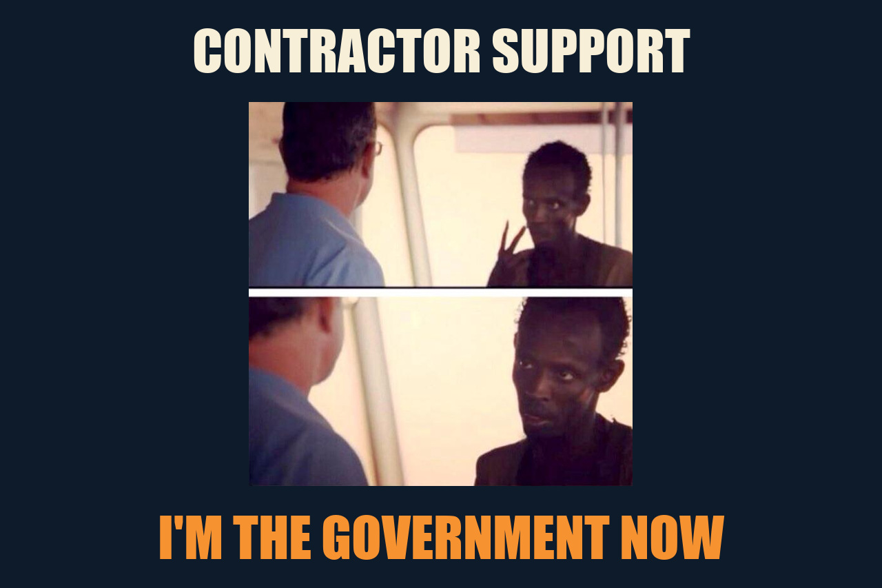 Look at Me, I'm the Captain Now meme: CONTRACTOR SUPPORT / I'M THE GOVERNMENT NOW