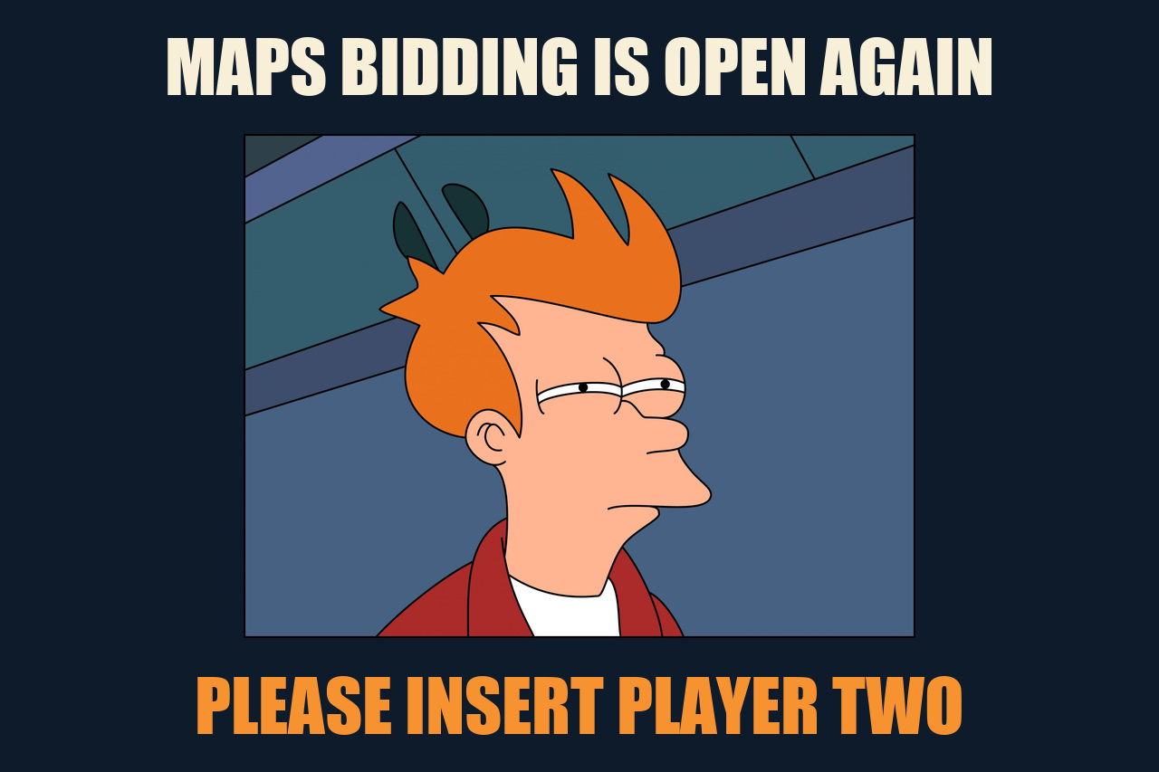 Futurama Fry meme: MAPS BIDDING IS OPEN AGAIN / PLEASE INSERT PLAYER TWO