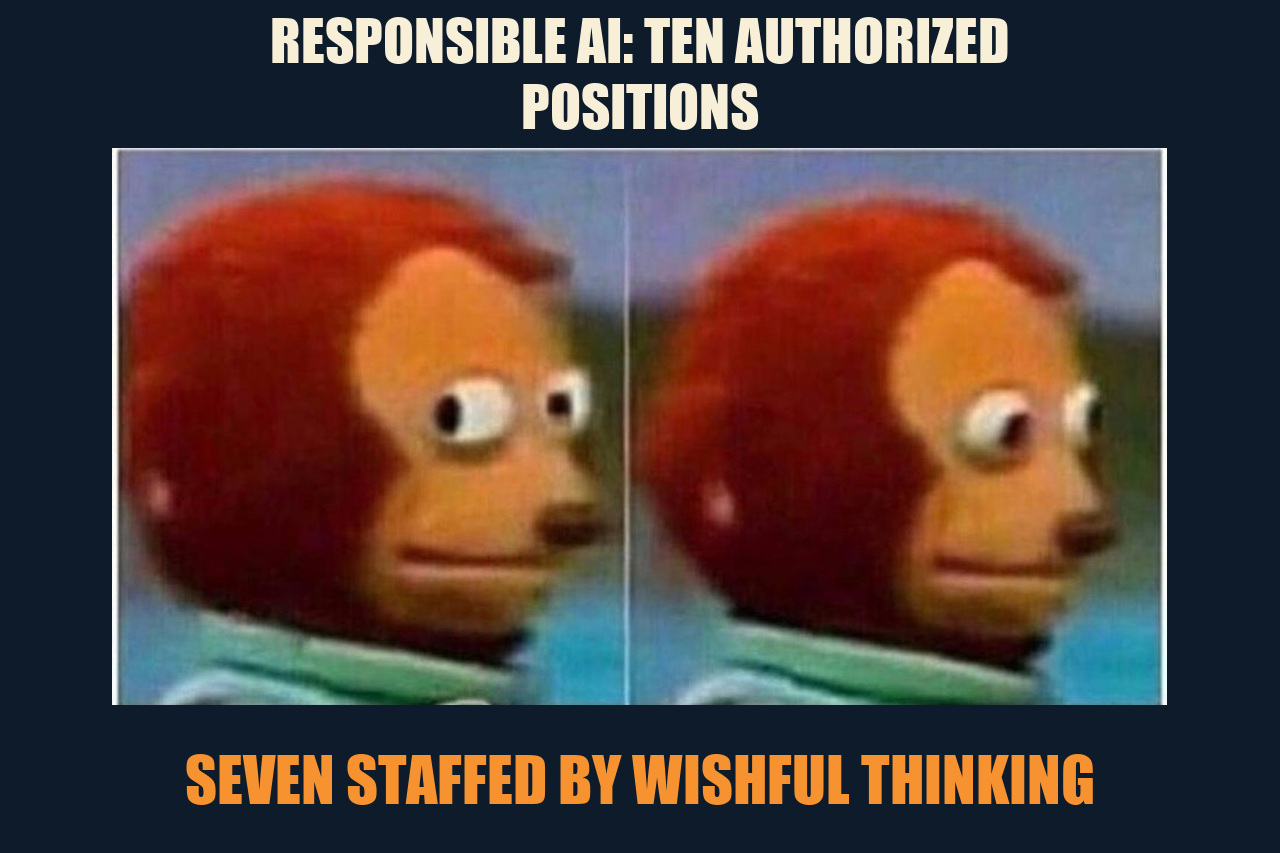Awkward Look Monkey Puppet meme: RESPONSIBLE AI: TEN AUTHORIZED POSITIONS / SEVEN STAFFED BY WISHFUL THINKING