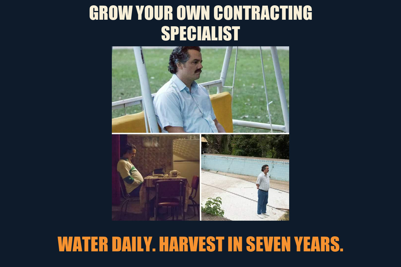 Waiting Pablo Escobar meme: GROW YOUR OWN CONTRACTING SPECIALIST / WATER DAILY. HARVEST IN SEVEN YEARS.