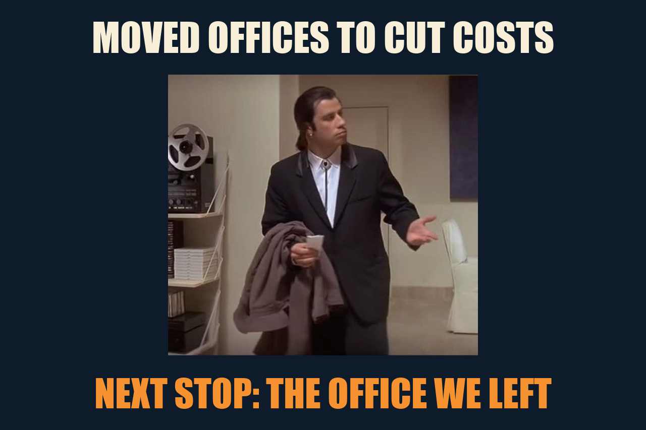 Confused Travolta meme: MOVED OFFICES TO CUT COSTS / NEXT STOP: THE OFFICE WE LEFT