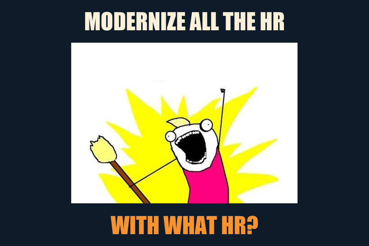 X All The Y meme: MODERNIZE ALL THE HR / WITH WHAT HR?