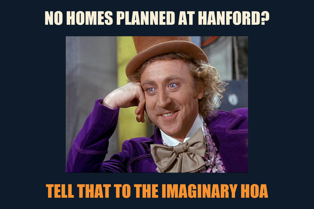 Condescending Wonka meme: NO HOMES PLANNED AT HANFORD? / TELL THAT TO THE IMAGINARY HOA
