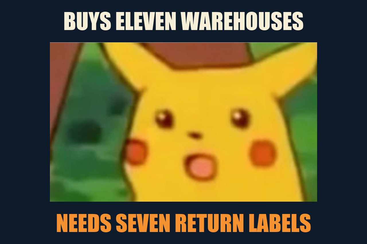 Surprised Pikachu meme: BUYS ELEVEN WAREHOUSES / NEEDS SEVEN RETURN LABELS