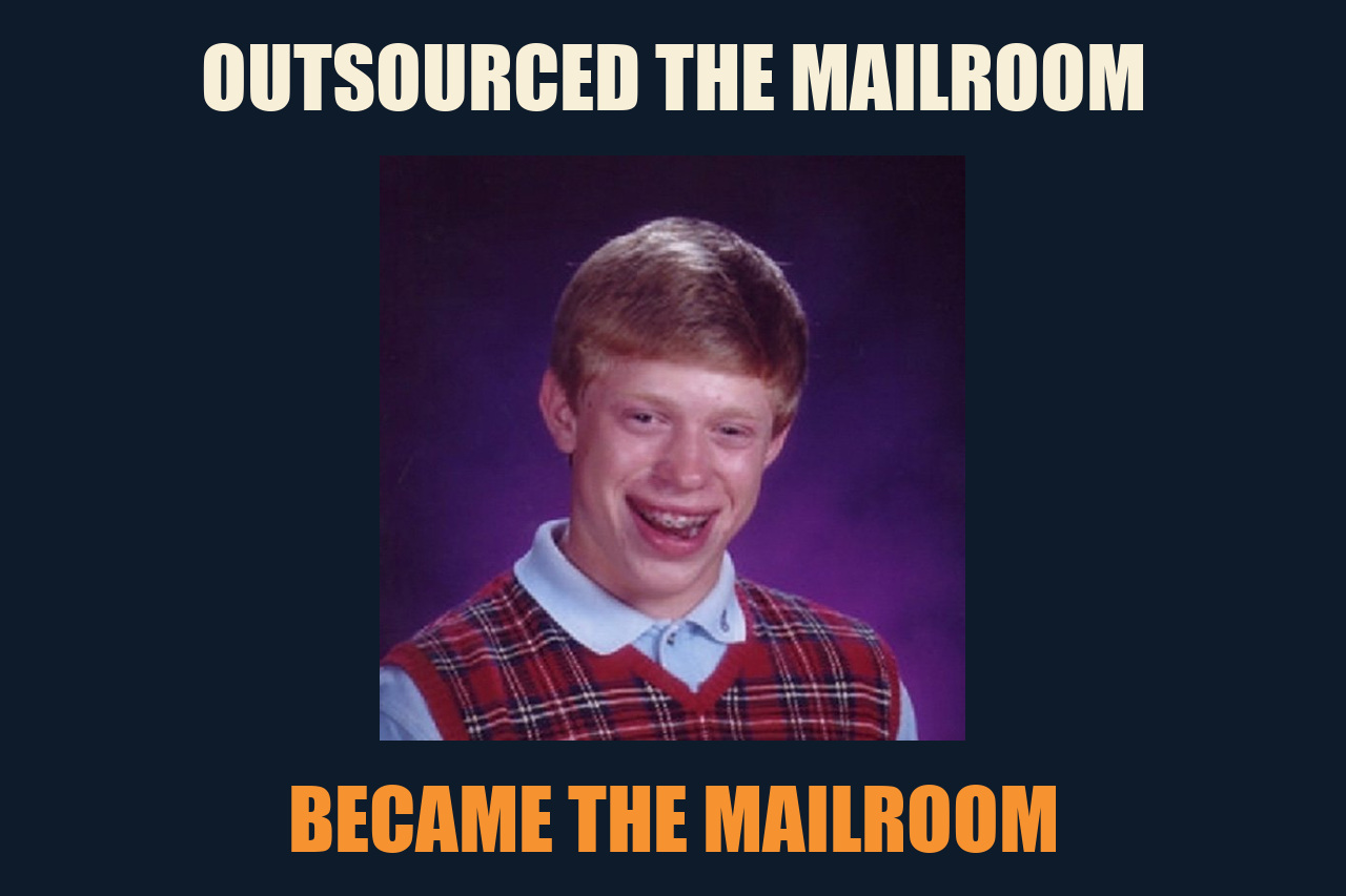 Bad Luck Brian meme: OUTSOURCED THE MAILROOM / BECAME THE MAILROOM