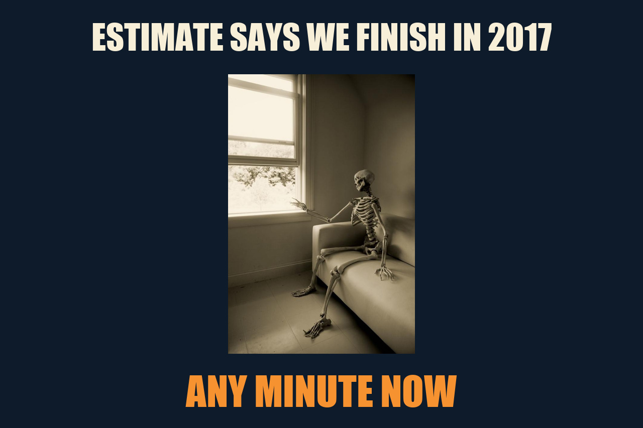Skeleton Waiting meme: ESTIMATE SAYS WE FINISH IN 2017 / ANY MINUTE NOW
