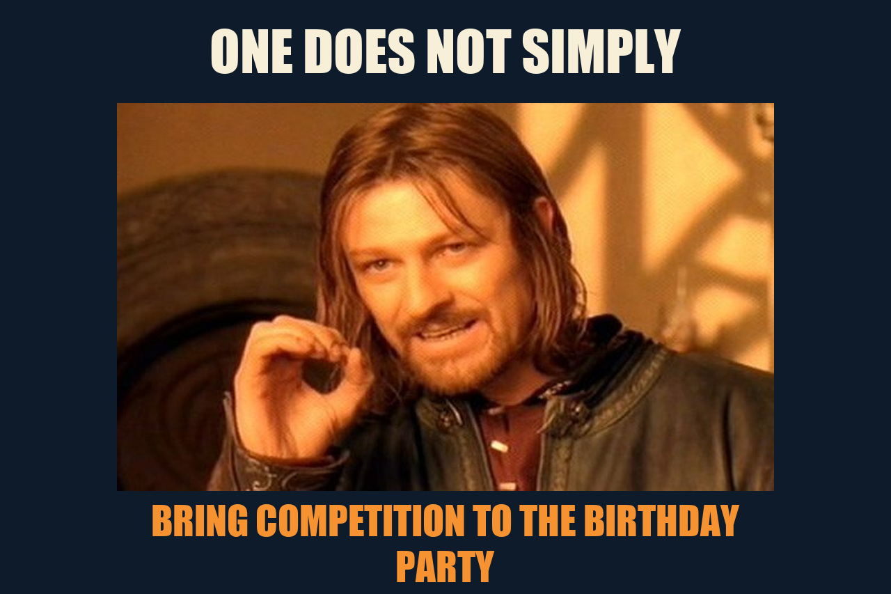 One Does Not Simply meme: ONE DOES NOT SIMPLY / BRING COMPETITION TO THE BIRTHDAY PARTY
