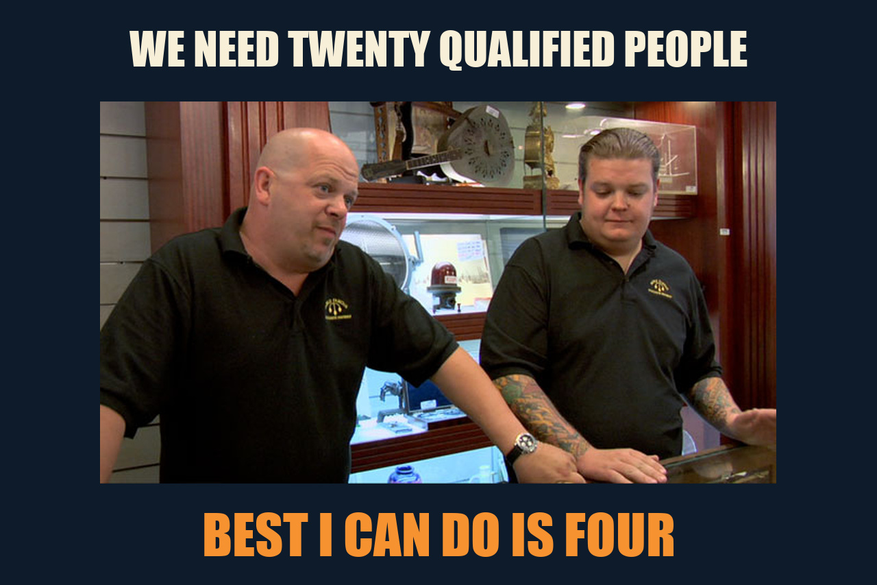 Pawn Stars: Best I Can Do meme: WE NEED TWENTY QUALIFIED PEOPLE / BEST I CAN DO IS FOUR