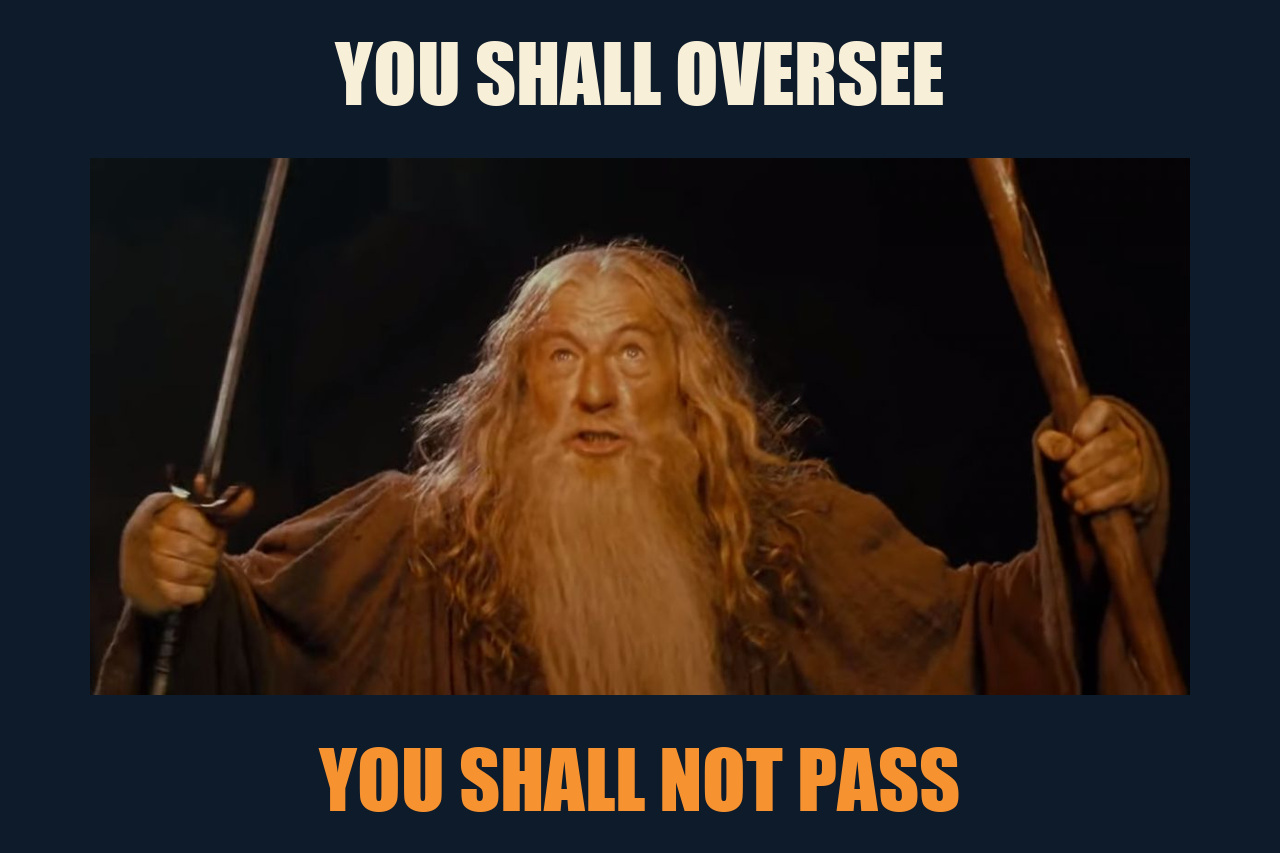 Gandalf: You Shall Not Pass meme: YOU SHALL OVERSEE / YOU SHALL NOT PASS