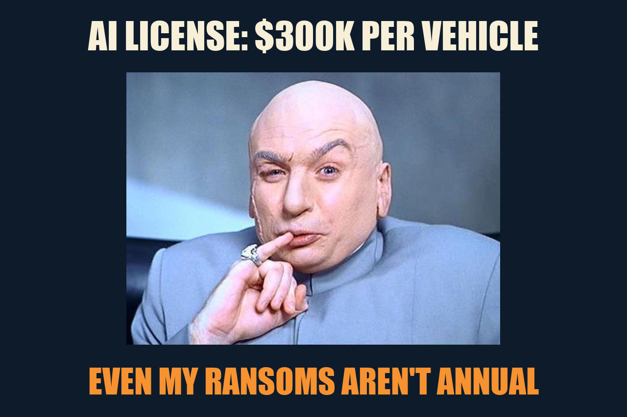 Dr. Evil (pinky) meme: AI LICENSE: $300K PER VEHICLE / EVEN MY RANSOMS AREN'T ANNUAL