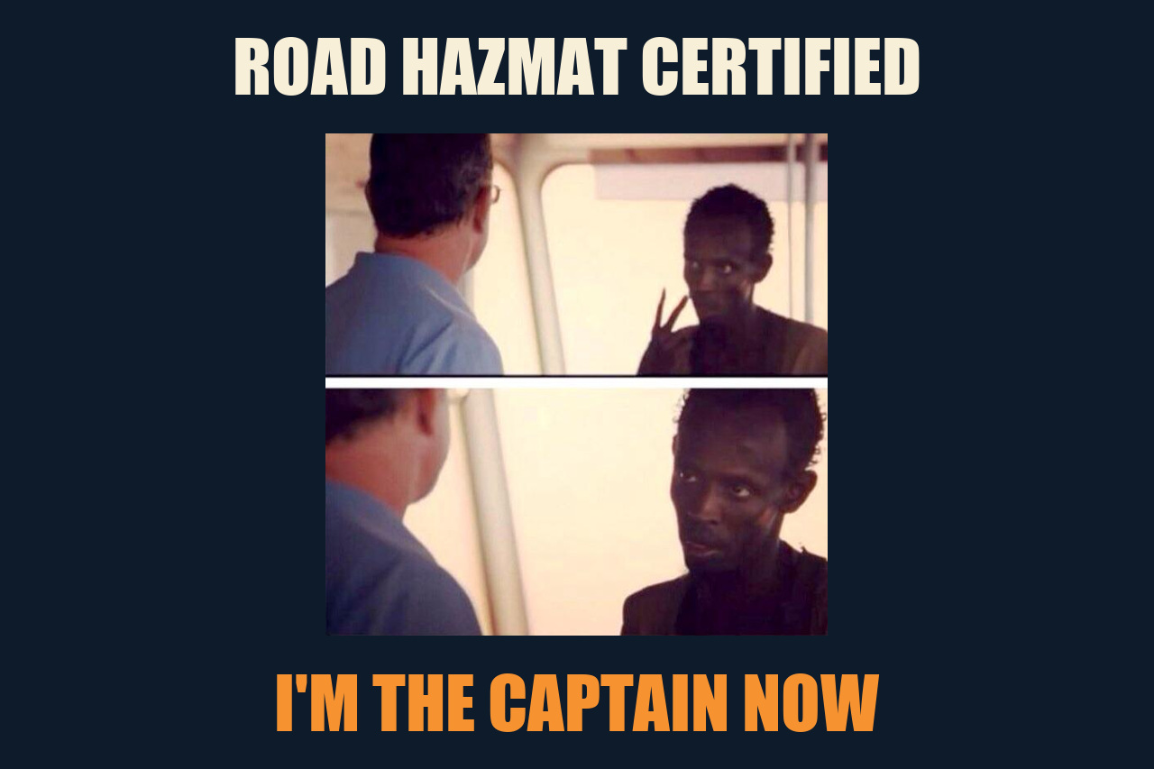 Look at Me, I'm the Captain Now meme: ROAD HAZMAT CERTIFIED / I'M THE CAPTAIN NOW