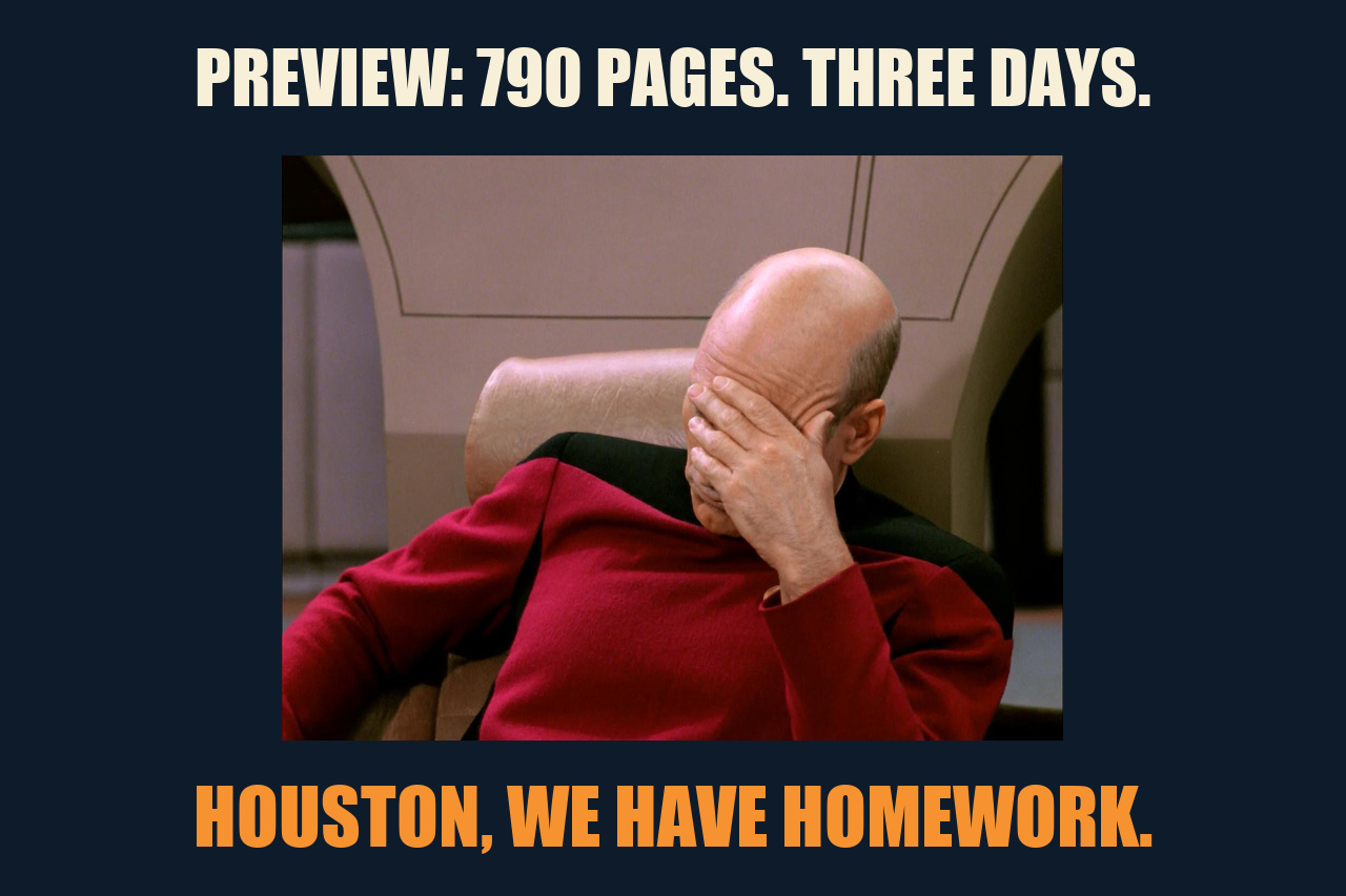 Captain Picard Facepalm meme: PREVIEW: 790 PAGES. THREE DAYS. / HOUSTON, WE HAVE HOMEWORK.
