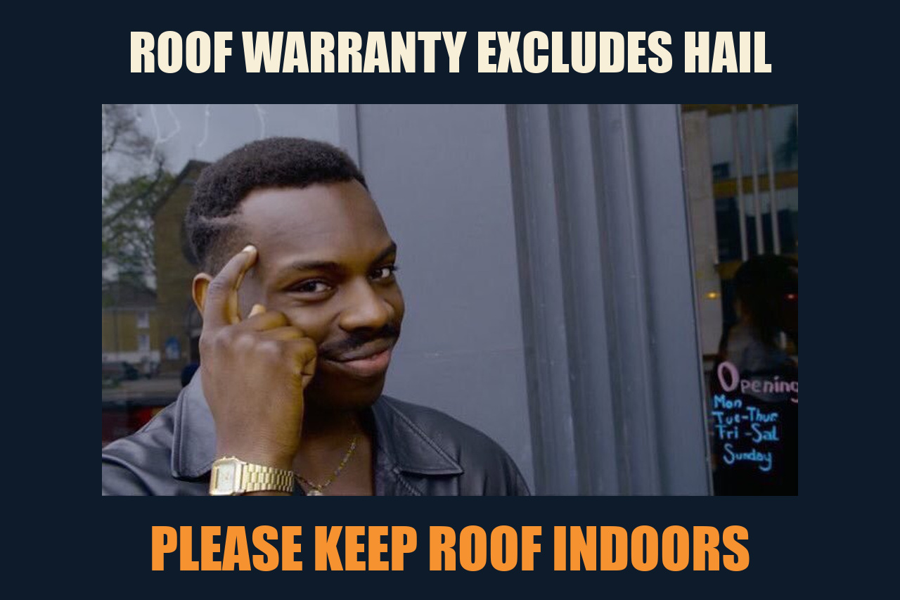 Roll Safe meme: ROOF WARRANTY EXCLUDES HAIL / PLEASE KEEP ROOF INDOORS