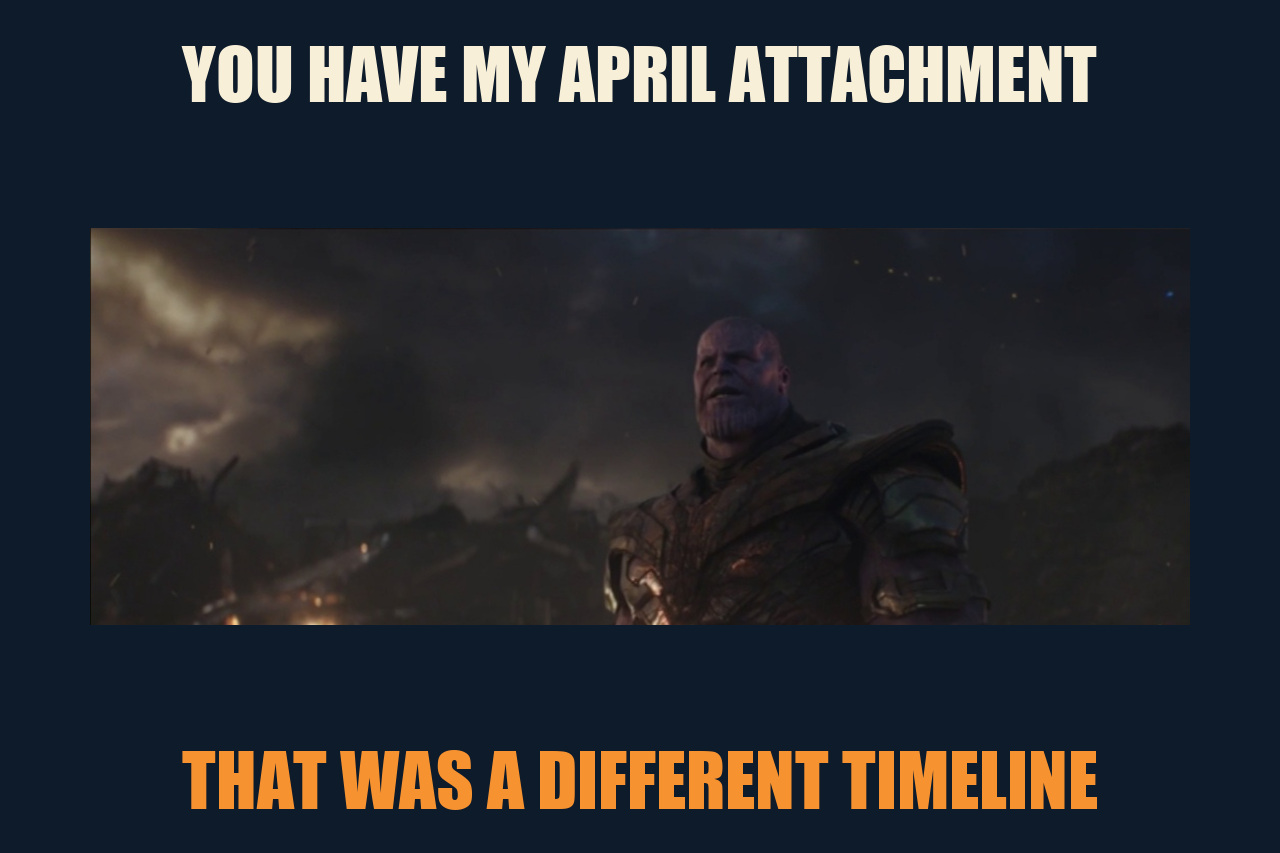 Thanos — I Don't Even Know Who You Are meme: YOU HAVE MY APRIL ATTACHMENT / THAT WAS A DIFFERENT TIMELINE