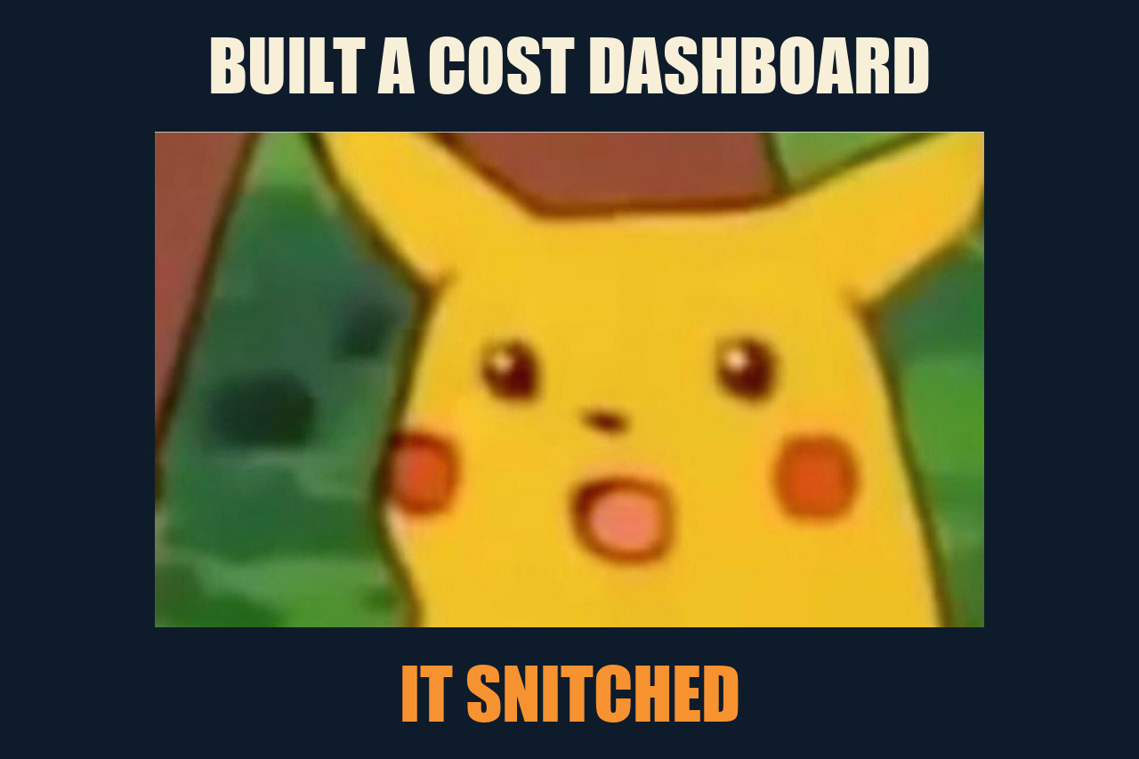 Surprised Pikachu meme: BUILT A COST DASHBOARD / IT SNITCHED