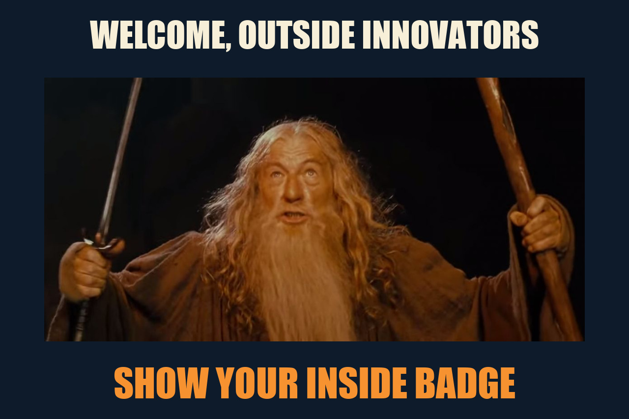 Gandalf: You Shall Not Pass meme: WELCOME, OUTSIDE INNOVATORS / SHOW YOUR INSIDE BADGE