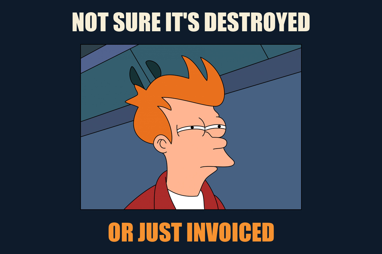 Futurama Fry meme: NOT SURE IT'S DESTROYED / OR JUST INVOICED
