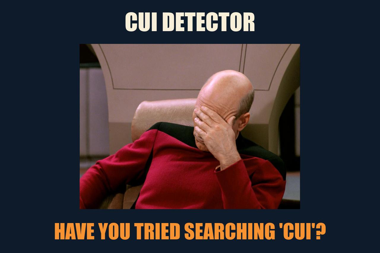 Captain Picard Facepalm meme: CUI DETECTOR / HAVE YOU TRIED SEARCHING 'CUI'?
