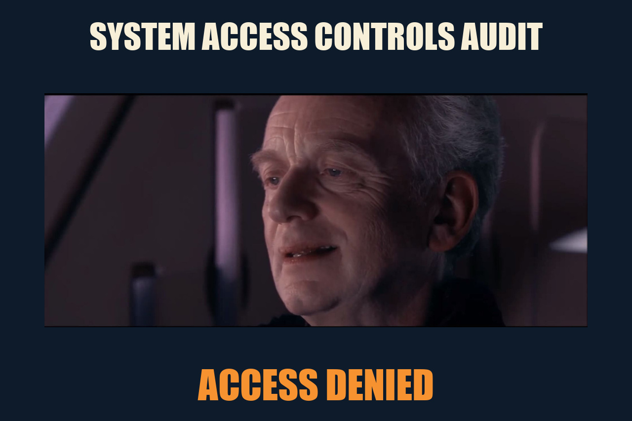 Palpatine Ironic meme: SYSTEM ACCESS CONTROLS AUDIT / ACCESS DENIED