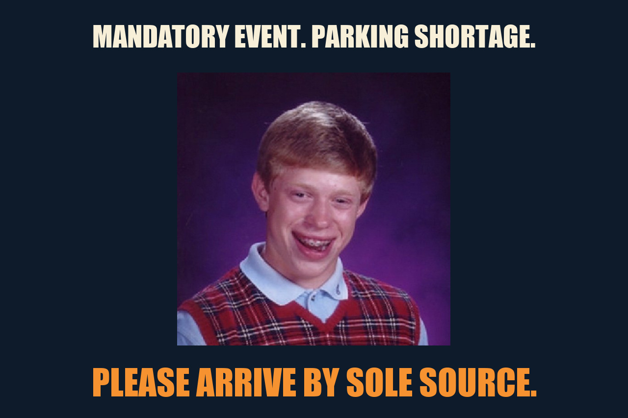Bad Luck Brian meme: MANDATORY EVENT. PARKING SHORTAGE. / PLEASE ARRIVE BY SOLE SOURCE.