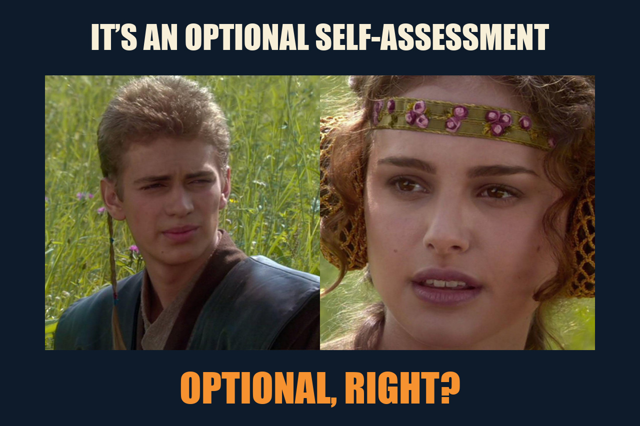 Anakin / Padme meme: IT’S AN OPTIONAL SELF-ASSESSMENT / OPTIONAL, RIGHT?