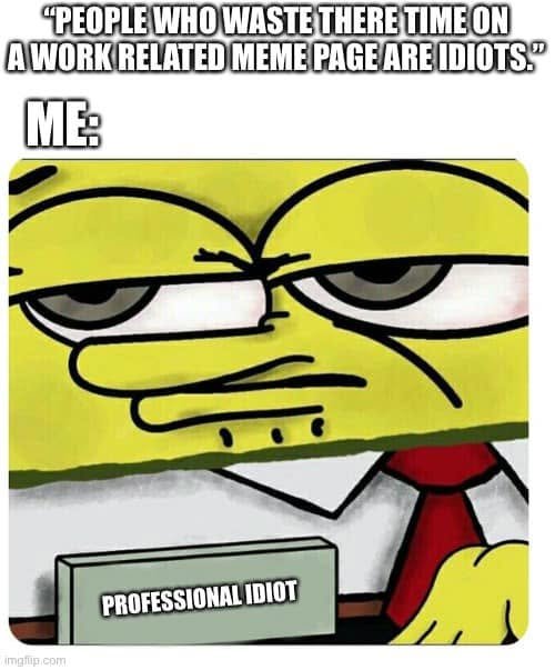SpongeBob holds a “Professional idiot” card in response to criticism that people wasting time on work-related meme pages are idiots.