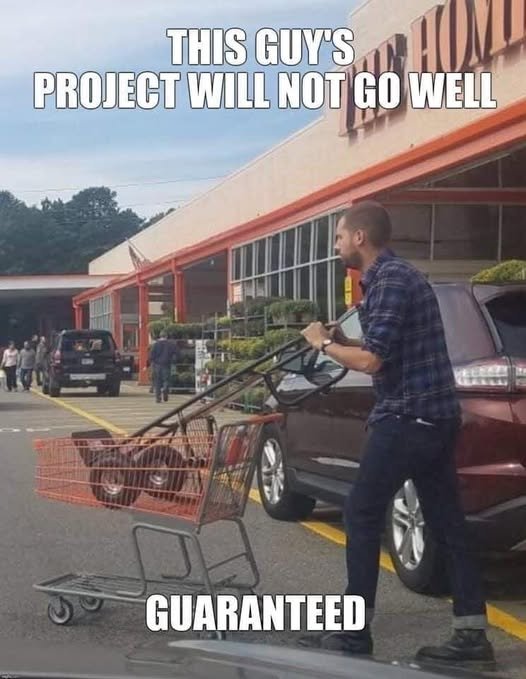 Outside a home-improvement store, a man pushes a shopping cart carrying another cart; the meme predicts that his project will not go well.
