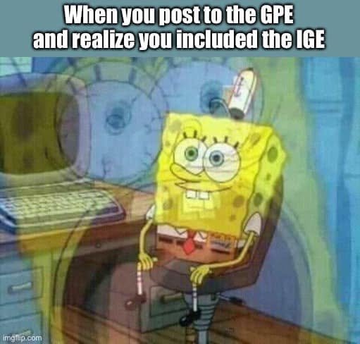 A blurred, startled SpongeBob beneath “When you post to the GPE and realize you included the IGE.”