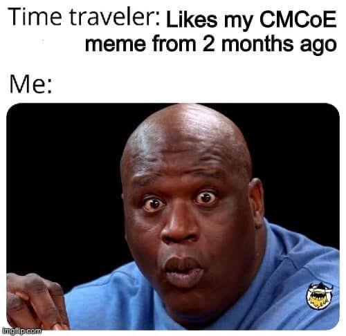 Surprised Shaquille O’Neal reacts to a time traveler liking a CMCoE meme from two months ago.